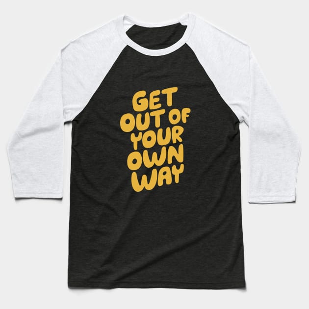 GET OUT OF YOUR OWN WAY Baseball T-Shirt by MotivatedType